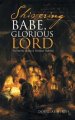 Shivering Babe, Glorious Lord: The Nativity Stories in Christian Tradition