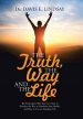 The Truth, the Way and the Life: The Truth about Why You Are a Slave to Sickness, the Way to Transform Your Health, and How to Live an Abundant Life