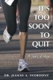 It's Too Soon to Quit: A Story of Hope