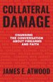 Collateral Damage: Changing the Conversation about Firearms and Faith