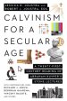 Calvinism for a Secular Age: A Twenty-First-Century Reading of Abraham Kuyper's Stone Lectures