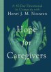 Hope for Caregivers: A 42-Day Devotional in Company with Henri J. M. Nouwen