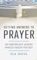 Getting Answers To Prayer: An Important Lesson That Holds The Key