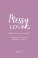 Messy Loving: A Christian Girl's Companion for Healing after a Break-up