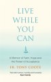 Live While You Can: A Memoir of Faith, Hope and the Power of Acceptance