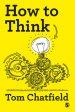 How to Think: Your Essential Guide to Clear, Critical Thought