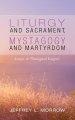 Liturgy and Sacrament, Mystagogy and Martyrdom