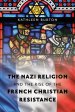 Nazi Religion And The Rise Of The French Christian Resistance