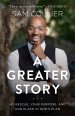 A Greater Story: My Rescue, Your Purpose, and Our Place in God's Plan