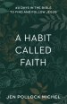 A Habit Called Faith: 40 Days in the Bible to Find and Follow Jesus