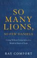 So Many Lions, So Few Daniels: Living Without Compromise in a World in Need of Truth