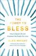 The Power to Bless: How to Speak Life and Empower the People You Love