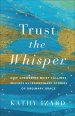 Trust the Whisper: How Answering Quiet Callings Inspires Extraordinary Stories of Ordinary Grace