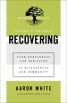 Recovering: From Brokenness and Addiction to Blessedness and Community