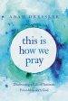 This Is How We Pray: Discovering a Life of Intimate Friendship with God