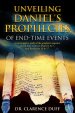 Unveiling Daniel's Prophecies of End-Time Events: an investigative study of the prophetic sequence of end time events in Daniel 2 & 7, with Revelatio