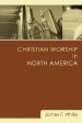 Christian Worship in North America: A Retrospective: 1955-1995