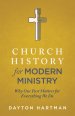 Church History for Modern Ministry: Why Our Past Matters for Everything We Do