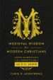 Medieval Wisdom for Modern Christians