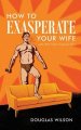 How to Exasperate Your Wife and Other Short Essays for Men