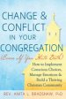 Change and Conflict in Your Congregation (Even If You Hate Both): How to Implement Conscious Choices, Manage Emotions and Build a Thriving Christian C