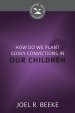 How Do We Plant Godly Convictions In our Children?