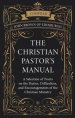 The Christian Pastor's Manual: A Selection of Tracts on the Duties, Difficulties, and Encouragements of the Christian Ministry