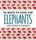 50 Ways to Save the Elephants (and change the world)