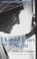 I Loved Jesus in the Night: Teresa of Calcutta--A Secret Revealed