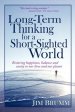 Long-Term Thinking for a Short-Sighted World: Restoring happiness, balance, and sanity to our lives and our planet