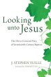 Looking Unto Jesus: The Christ-Centered Piety of Seventeenth-Century Baptists