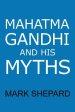 Mahatma Gandhi and His Myths