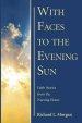 With Faces to the Evening Sun: Faith Stories from the Nursing Home