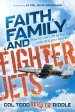 Faith, Family and Fighter Jets: How to Live Life to the Full with Grit and Grace