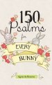 150 Psalms for Every Bunny: The book of Psalms, paraphrased for young readers