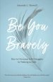 Be You Bravely: How to Overcome Life's Struggles by Walking in Faith