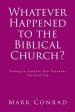 Whatever Happened to the Biblical Church?: Seeking an Authentic New Testament Christian Life