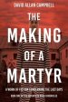 The Making of a Martyr: A Work of Fiction Concerning the Last Days