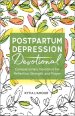 Postpartum Depression Devotional: Compassionate Devotions for Reflection, Strength, and Prayer