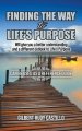 Finding the Way to Life's Purpose: Will give you a better understanding and a different outlook to Life's Purpose