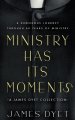 Ministry Has Its Moments: A James Dyet Collection