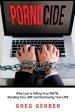 Pornocide: Why Lust Is Killing Your Faith, Stealing Your Joy and Destroying Your Life