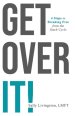 Get Over It!: 4 Steps to Breaking Free from the Stuck Cycle