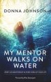 My Mentor Walks on Water: Spirit-Led Mentorship in Every Area of Your Life