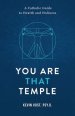 You Are That Temple!: A Catholic Guide to Health and Holiness