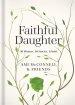 Faithful Daughter: True, Inspiring Stories Celebrating a Mother's Legacy and Love