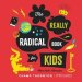 The Really Radical Book for Kids: More Truth More Fun