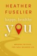 Happy, Healthy You: Breaking the Rules for a Well-Balanced Life: Breaking the Rules for a Well-Balanced Life