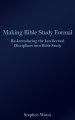 Making Bible Study Formal: Re-Introducing the Intellectual Disciplines into Bible Study