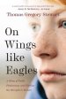 On Wings Like Eagles: A Story of Faith, Forgiveness, and Finding, the Strength to Endure